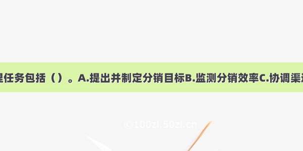 分销渠道管理任务包括（）。A.提出并制定分销目标B.监测分销效率C.协调渠道成员关系D.