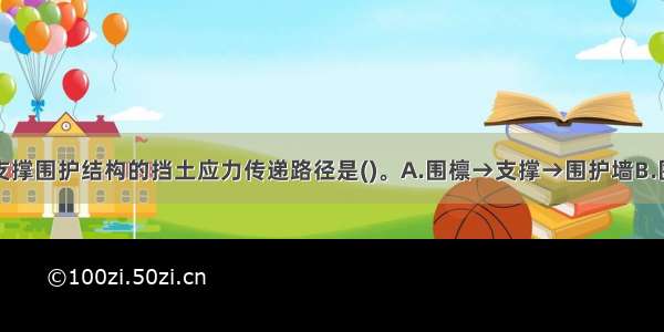 地铁基坑内支撑围护结构的挡土应力传递路径是()。A.围檩→支撑→围护墙B.围护墙→支撑