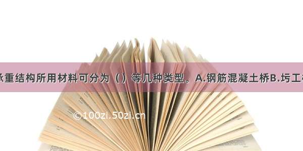 桥梁按主要承重结构所用材料可分为（）等几种类型。A.钢筋混凝土桥B.圬工桥C.木桥D.钢