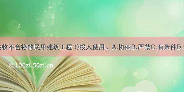 室内环境质量验收不合格的民用建筑工程 ()投入使用。A.协商B.严禁C.有条件D.合格部分ABCD