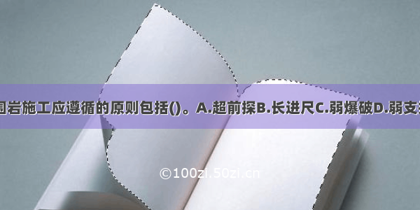 隧道软弱围岩施工应遵循的原则包括()。A.超前探B.长进尺C.弱爆破D.弱支护E.勤量测