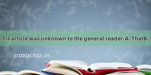 he referred to in his article was unknown to the general reader.A. ThatB. WhatC. Whether