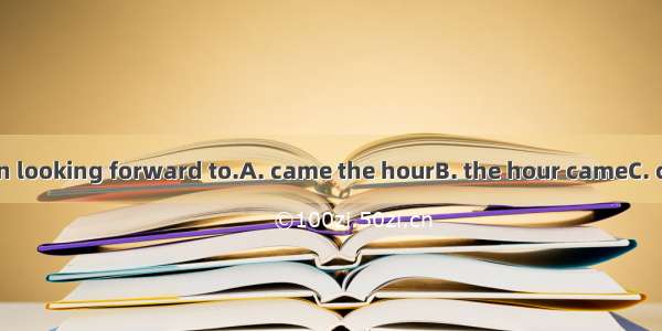 Then  we had been looking forward to.A. came the hourB. the hour cameC. comes the hourD. t