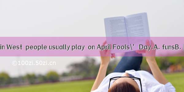 14. Traditionally in West  people usually play  on April Fools\' Day.A. funsB. jokesC. fool