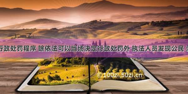 一般通信行政处罚程序 除依法可以当场决定行政处罚外 执法人员发现公民 法人或其他