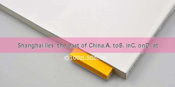 Shanghai lies  the east of China.A. toB. inC. onD. at