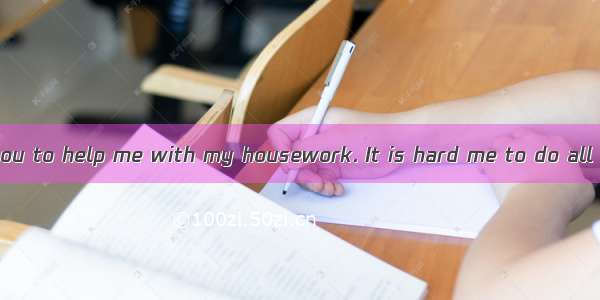 It is very kind  you to help me with my housework. It is hard me to do all the work.A. of