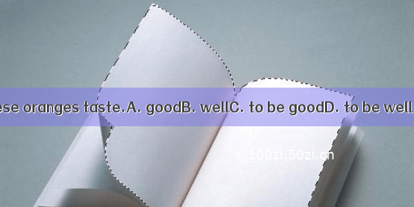 These oranges taste.A. goodB. wellC. to be goodD. to be well