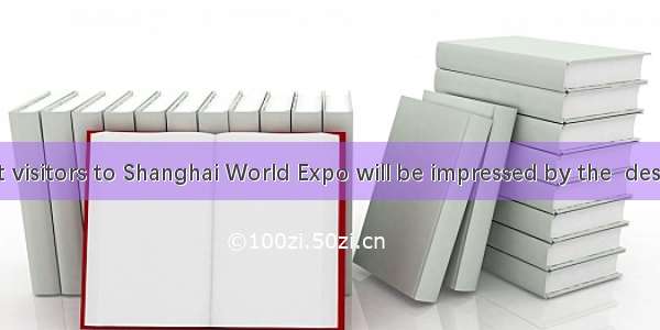 It is said that visitors to Shanghai World Expo will be impressed by the  designs.A. absur
