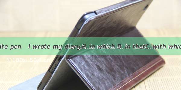 I lost my favourite pen   I wrote my diary.A. in which B. in thatC. with which D. with tha