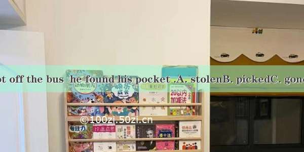 When he got off the bus  he found his pocket .A. stolenB. pickedC. goneD. missing