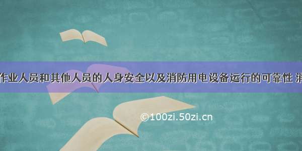 为确保消防作业人员和其他人员的人身安全以及消防用电设备运行的可靠性 消防用电设备