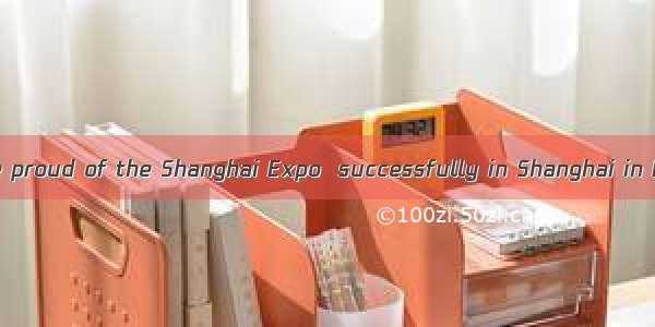 The Chinese are proud of the Shanghai Expo  successfully in Shanghai in May .A. to be