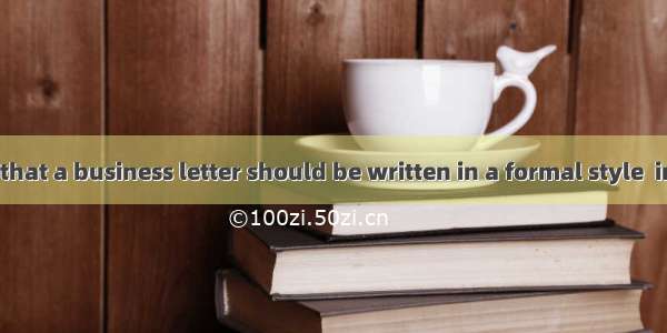 We are taught that a business letter should be written in a formal style  in a personal on
