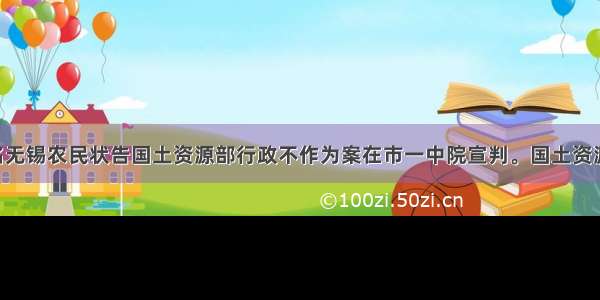 单选题150名无锡农民状告国土资源部行政不作为案在市一中院宣判。国土资源部一审败诉