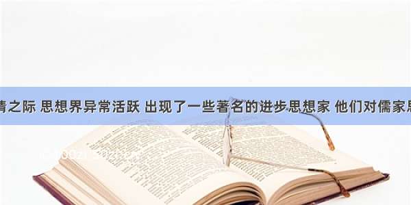 单选题明清之际 思想界异常活跃 出现了一些著名的进步思想家 他们对儒家思想批判吸