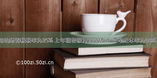 ABC公司适用的所得税税率为25% 上年销售额为9000万元 变动成本率为60% 固定成本总