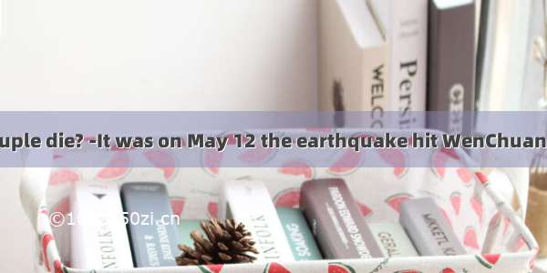 -When did the couple die? -It was on May 12 the earthquake hit WenChuan County.A. that B.