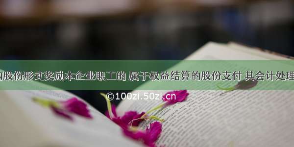 企业以回购股份形式奖励本企业职工的 属于权益结算的股份支付 其会计处理正确的有（