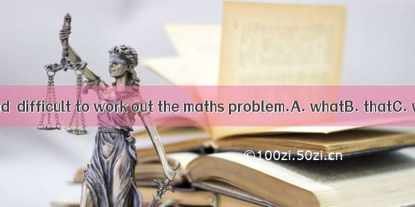 All of us found  difficult to work out the maths problem.A. whatB. thatC. whichD. it