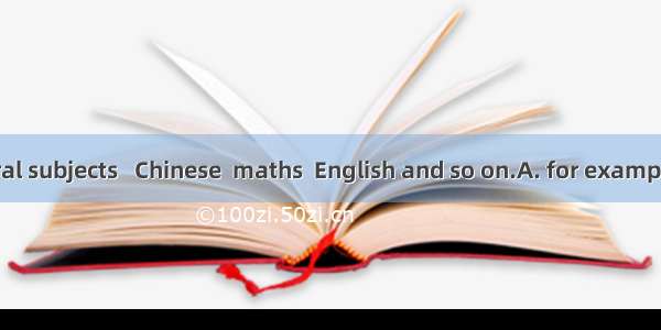 We study several subjects   Chinese  maths  English and so on.A. for exampleB. such asC. s