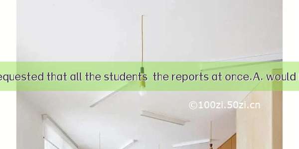 The professor requested that all the students  the reports at once.A. would hand inB. hand