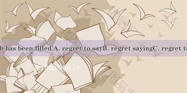 I  that the job has been filled.A. regret to sayB. regret sayingC. regret to have saidD.