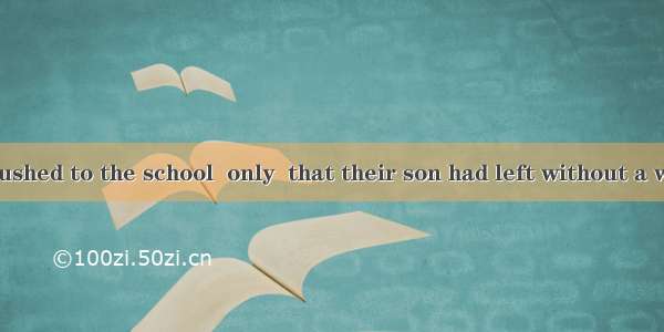 The parents rushed to the school  only  that their son had left without a word. A. to tell