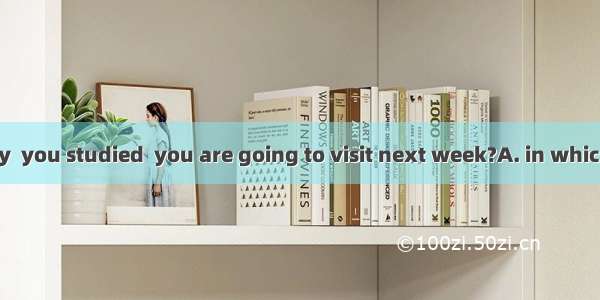 Is it the country  you studied  you are going to visit next week?A. in which; which B. wh