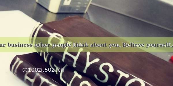 It is none of your business other people think about you. Believe yourself.A. whichB. what