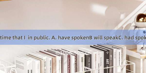 It is the first time that I  in public. A. have spokenB will speakC. had spoken D. will be