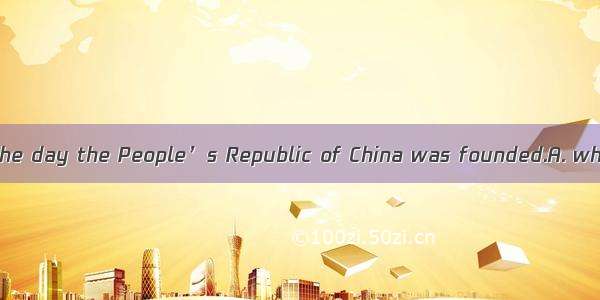 October 1 1949 is the day the People’s Republic of China was founded.A. whereB. thatC. whi