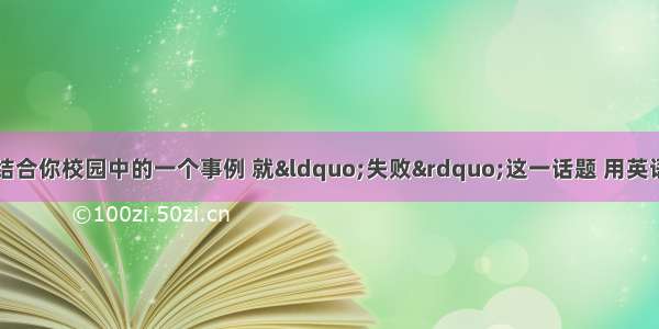 请根据以下提示 结合你校园中的一个事例 就“失败”这一话题 用英语写一篇短文。Ev