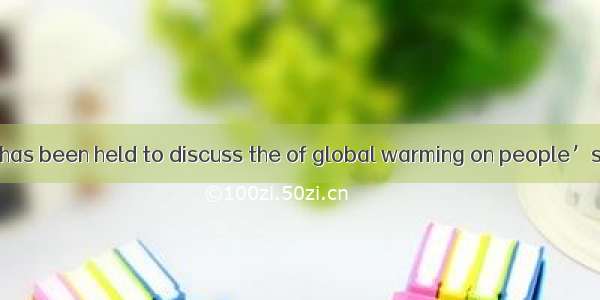 The conference has been held to discuss the of global warming on people’s lives all over t