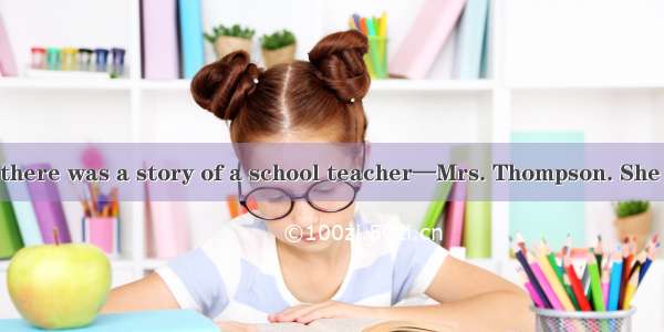 Many years ago  there was a story of a school teacher—Mrs. Thompson. She told the children