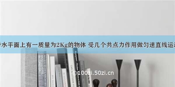 多选题在光滑水平面上有一质量为2Kg的物体 受几个共点力作用做匀速直线运动 现突然将与