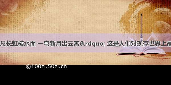 单选题&ldquo;百尺长虹横水面 一弯新月出云霄&rdquo; 这是人们对现存世界上最古老的石拱桥的赞