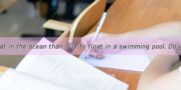 It is easier to float in the ocean than it is to float in a swimming pool. Do you know why