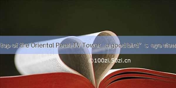 Standing on the top of the Oriental Pearl TV Tower   a good bird’s–eye view of Shanghai ci