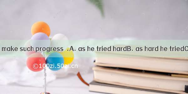 He was unable to make such progress  .A. as he tried hardB. as hard he triedC. so hard did