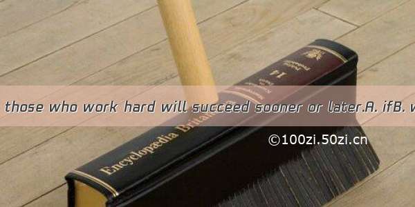 There is no doubt  those who work hard will succeed sooner or later.A. ifB. whetherC. whyD