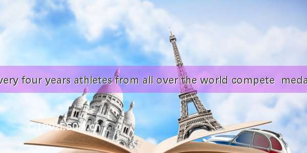As we know  every four years athletes from all over the world compete  medals in the Olymp