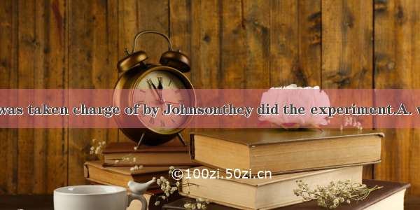 It was in the labwas taken charge of by Johnsonthey did the experiment.A. where; whichB. w