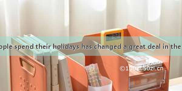 that the way people spend their holidays has changed a great deal in the past ten years.A