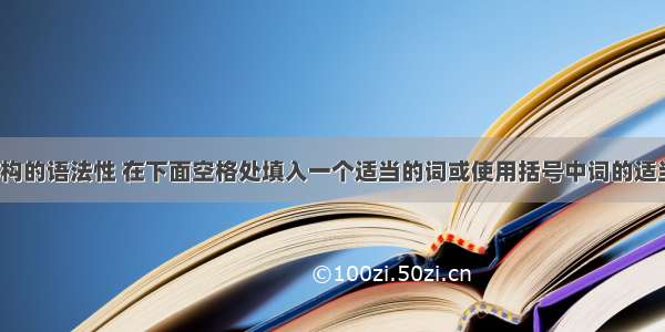 根据句子结构的语法性 在下面空格处填入一个适当的词或使用括号中词的适当形式填空。