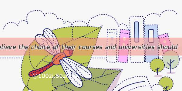 Many students believe the choice of their courses and universities should  their own inter