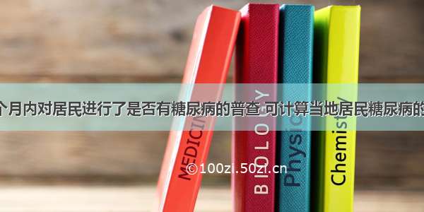 某地区在1个月内对居民进行了是否有糖尿病的普查 可计算当地居民糖尿病的A.发病率B.