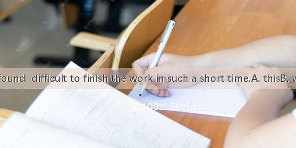 Most of us found  difficult to finish the work in such a short time.A. thisB. whichC. what