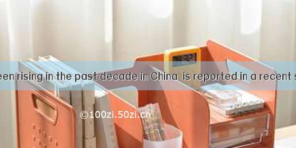 The  rate has been rising in the past decade in China  is reported in a recent survey. Peo