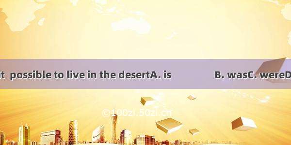 But for water it  possible to live in the desertA. is　　　　 B. wasC. wereD. wouldn\'t be
